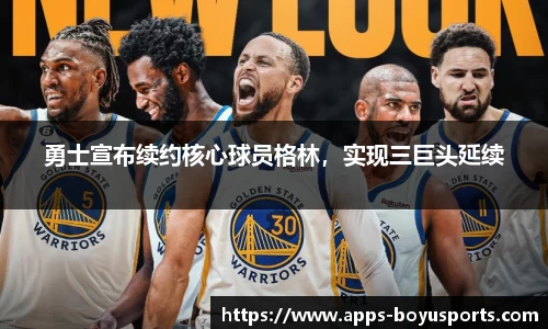 勇士宣布续约核心球员格林，实现三巨头延续